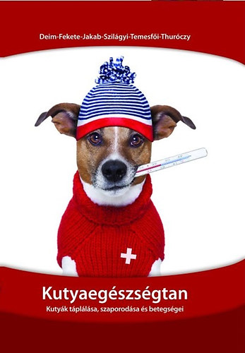 Dr. Jakab Csaba; Szilágyi Judit; Dr. Thuróczy Julianna; Temesfői Viktória; Dr. Fekete Sándorgyörgy; Dr. Deim Zoltán - Kutyaegészségtan