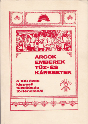 Dr. Jkai Oszkr - Arcok, emberek, tz-s kresetek - a 100 ves kispesti tzoltsg trtnetbl (Alrt)