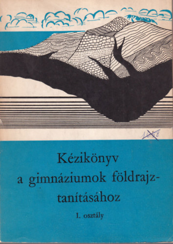 DR. Dr. G�csei Imre B�lint B�la - K�zik�nyv a gimn�ziumok f�ldrajztan�t�s�hoz I. oszt�ly