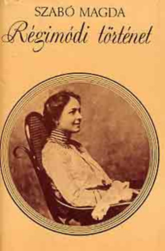 Szabó Magda - Régimódi történet