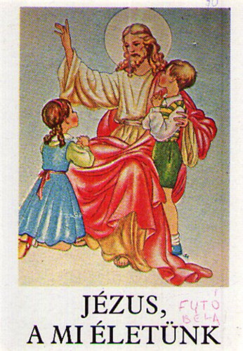 Bajtai Zsigmond - Jézus, a mi életünk - Hittankönyv az általános iskola 3. osztálya számára az elsőáldozás anyagával (a 2. osztály anyagának a megjelölésével)