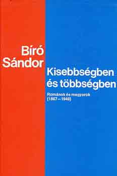 Bíró Sándor - Kisebbségben és többségben (románok és magyarok 1867-1940)