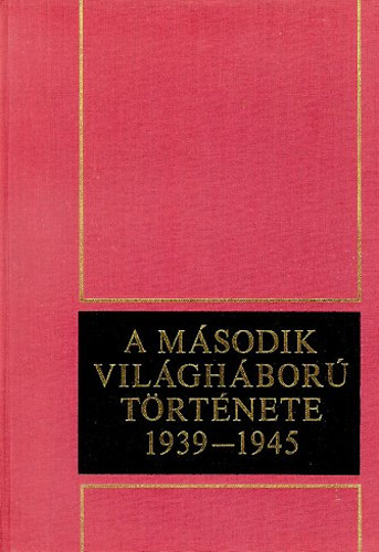 A m�sodik vil�gh�bor� t�rt�nete 1939-1945 II.