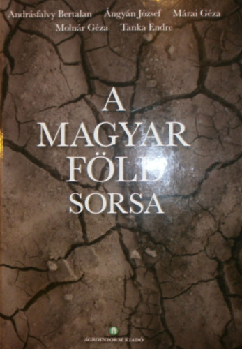Andr�sfalvy Bertalan - �ngy�n J�zsef - M�rai G�za - Moln�r G�za - Tanka Endre - A magyar f�ld sorsa