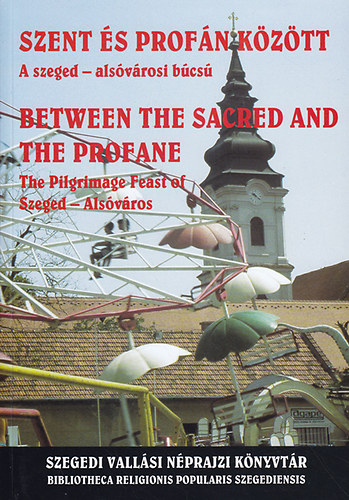 Pusztai Bertalan  (szerk.) - Szent s Profn kztt (A szeged-alsvrosi bcs) / Between the Sacred and the Profane