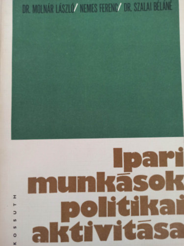 Nemes Ferenc, Dr. Molnár László, Dr. Szalai Béláné - Ipari munkások politikai aktivitása