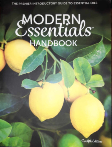 Modern Essentials Handbook: The Premier Introductory Guide to the Therapeutic Use of Essential Oils - Az ill�olajok ter�pi�s haszn�lat�nak els�rang� bevezet� �tmutat�ja