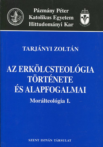 Tarj�nyi Zolt�n - Az erk�lcsteol�gia t�rt�nete �s alapfogalmai - Mor�lteol�gia I.