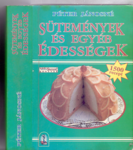 P�ter J�nosn� gy�jt�s�ben - S�tem�nyek �s egy�b �dess�gek-1500 recept (S�tem�nyek, t�szt�k, csemeg�k - �j Es�ly a konyh�ban!)