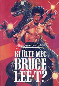 Esztergomi L�szl� - Ki �lte meg Bruce Lee-t?