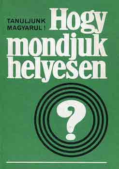 Ginter Kroly (szerk.) - Hogy mondjuk helyesen? (tanuljunk magyarul!)