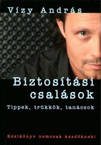 V�zy Andr�s - Biztos�t�si csal�sok - Tippek, tr�kk�k, tan�csok