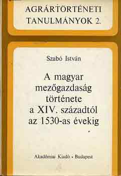 Szab� Istv�n - A magyar mez�gazdas�g t�rt�nete a XIV. sz�zadt�l az 1530-as �vekig