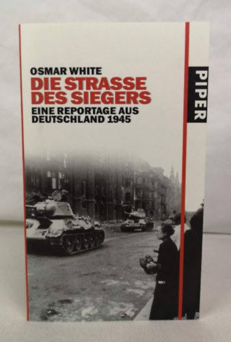 Osmar White - Die Strasse des Siegers: eine Reportage aus Deutschland 1945 (A győztes útja: Jelentés Németországból 1945 német nyelven)