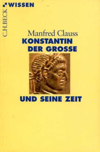 Manfred Clauss - Konstantin der Grosse und seine zeit