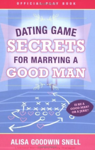 Alisa Goodwin Snell - Dating Game Secrets for Marrying a Good Man