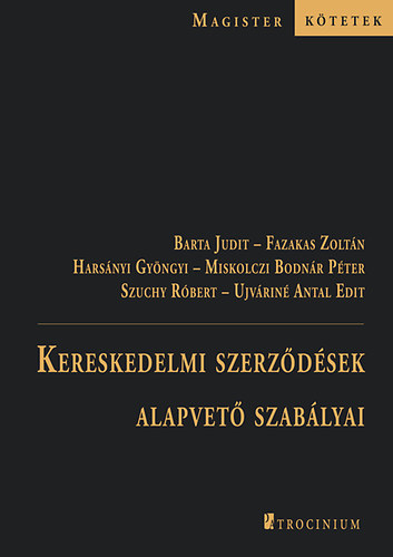 Dr. Miskolczi Bodnár Péter, Fazakas Zoltán, Dr. Harsányi Gyöngyi, Dr. Szuchy Róbert, Ujváriné Antal Edit Barta Judit - Kereskedelmi szerződések alapvető szabályai