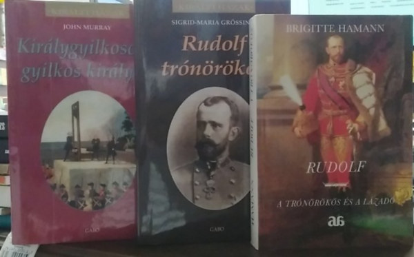 Sigrid-Maria Grössing, Brigitte Hamann John Murray - 3 db-os KÖNYVMENTŐ AJÁNLAT, életrajz: Rudolf - A trónörökös+ Rudolf trónörökös+ Királygyilkosok - gyilkos királyok