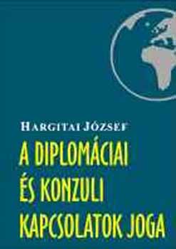 Hargitai J�zsef - A diplom�ciai �s konzuli kapcsolatok joga