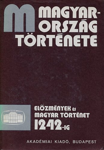 Bartha Antal Szerk: Szkely Gyrgy - Magyarorszg trtnete - Elzmnyek s magyar trtnet 1242-ig I.