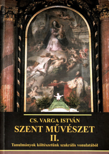 Cs. Varga Istvn - Szent mvszet II.- Tanulmnyok kltszetnk szakrlis vonulatbl