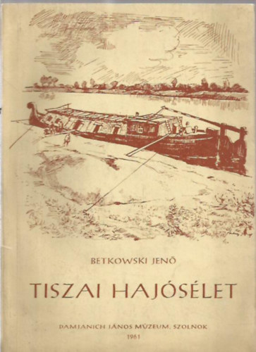 Betkowski Jenő - Tiszai hajósélet