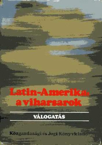 Ádám György (szerk.) - Latin-Amerika, a viharsarok (válogatás)