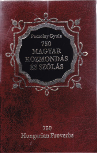 Paczolay Gyula - 750 magyar k�zmond�s �s sz�l�s / 750 Hungarian Proverbs