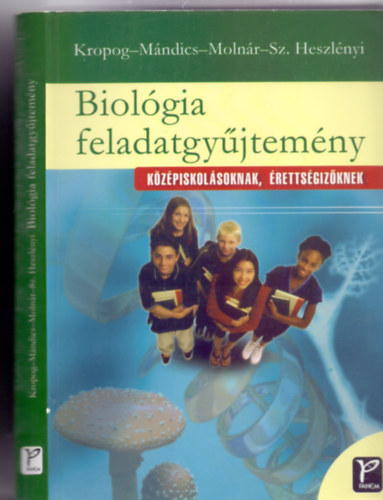 Kropog Erzsbet - Mndics Dezs - Dr. Molnr Katalin - Szszn Heszlnyi Judit - Biolgia feladatgyjtemny kzpiskolsoknak, rettsgizknek