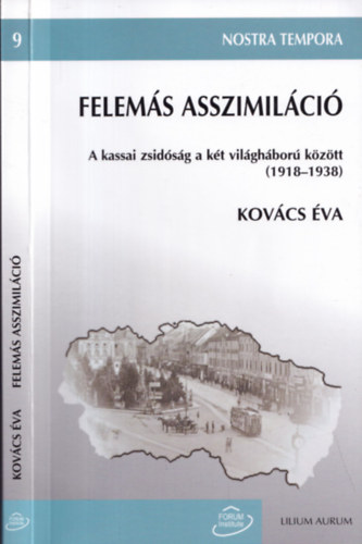 Kov�cs �va - Felem�s asszimil�ci�. A kassai zsid�s�g a k�t vil�gh�bor� k�z�tt (1918-1938)