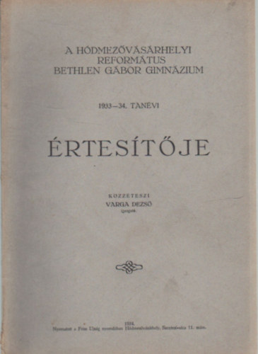 Varga Dezs�  (el�sz.) - A H�dmez�v�s�rhelyi Reform�tus Bethlen G�bor Gimn�zium 1933-34. tan�vi �rtes�t�je
