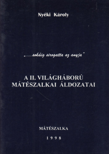 Ny�ki K�roly - A II. vil�gh�bor� m�t�szalkai �ldozatai