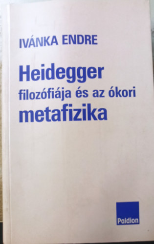 Endre von Ivánka - Heidegger filozófiája és az ókori metafizika (Összegyűjtött tanulmányok)