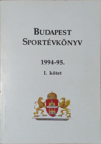 T�th Csaba �s m�sok  (szerk.) - Budapest Sport�vk�nyv 1994-95. - I. k�tet