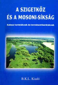 Boda L�szl�  (szerk.) - A Szigetk�z �s a Mosoni-s�ks�g - Kalauz turist�knak �s term�szet...