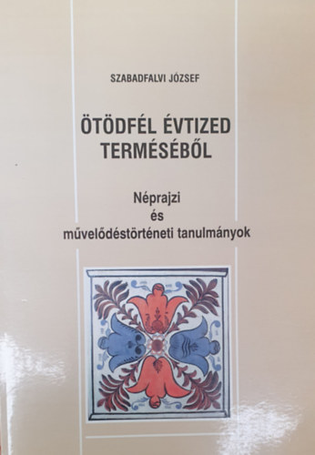 Szabadfalvi Jzsef - tdfl vtized termsbl - Nprajzi s mveldstrtneti tanulmnyok