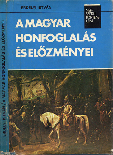Erdélyi István - A magyar honfoglalás és előzményei (Népszerű Történelem)