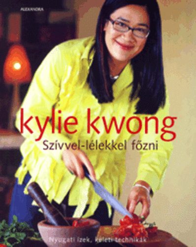 Kylie Kwong - Szvvel-llekkel fzni - Nyugati zek, keleti technikk