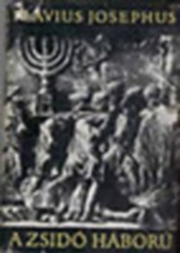 Flavius Josephus - A zsidó háború Függelékül: Flavius Josephus önéletrajza,negyedik javított kiadás
