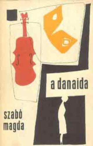 Szerz� Szab� Magda Szerkeszt� Szab� J�zsef Grafikus Bartha L�szl� - A Danaida - Bartha L�szl� rajzaival - M�sodik kiad�s