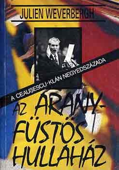 Julien Weverbergh - Az aranyfüstös hullaház (A Ceausescu-klán negyedszázada)