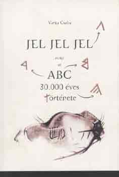 Varga Csaba - Jel, jel, jel avagy az ABC 30.000 éves története