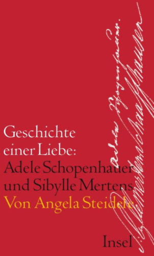 Angela Steidele - Geschichte einer Liebe: Adele Schopenhauer und Sibylle Mertens