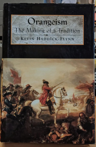 Kevin Haddick-Flynn - Orangeism: The Making of a Tradition (Narancsoss�g: A hagyom�nyteremt�s)(Wolfhound Press)