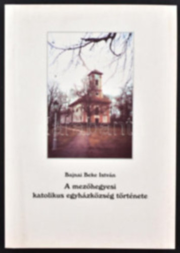 Bajnai Istvn - A mezhegyesi katolikus egyhzkzssg trtnete