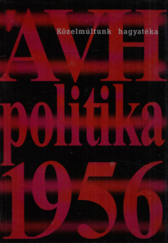 Okvth Imre (szerk.) - VH - politika - 1956 (Politikai helyzet s az llambiztonsgi szervek Magyarorszgon, 1956)