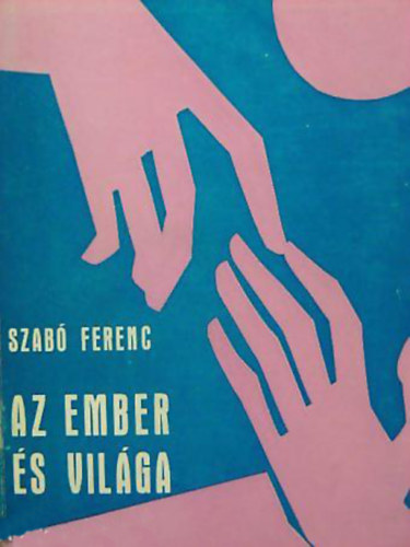 Szabó Ferenc - Az ember és világa