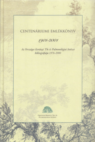 Kissné Mózes Márta, Bodrogi Lajos, Dr. Herjavecz Irén Varga Miklósné - Centenáriumi emlékkönyv 1901-2001 (Az Országos Korányi Tbc és Pulmonológiai Intézet bibliográfiája 1976-2000)