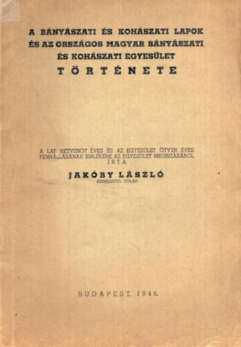 Jakóby László (szerk.) - A Bányászati és Kohászati Lapok és az Országos Magyar Bányászati és Kohászati Egyesület története