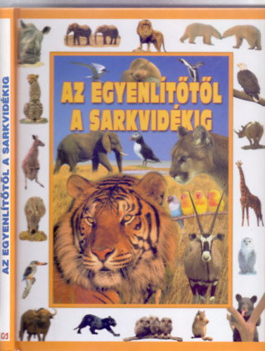 Szerkeszts: Dnsz Judit - Szab Zsuzsa - Zubly Sndor - Az Egyenlttl a sarkvidkig (A vilg llataival val ismerkeds)